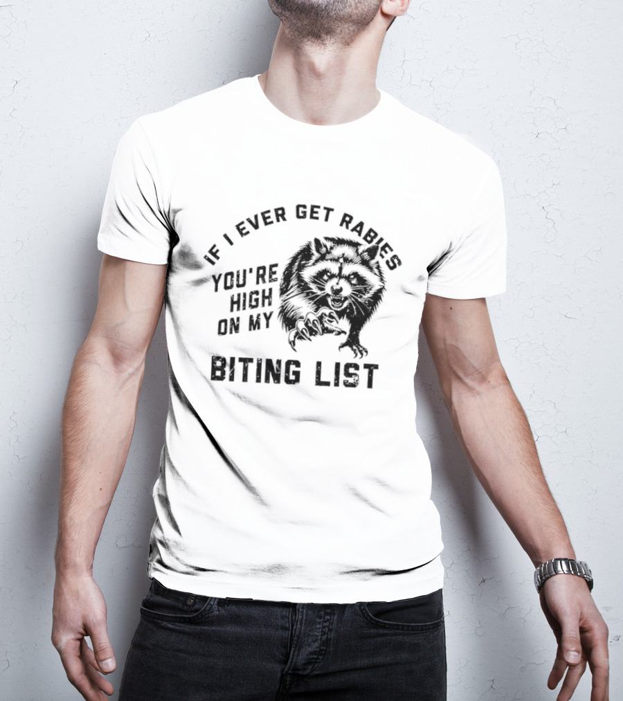 If I Ever Get Rabies Raccoon You're High On My Biting List T-Shirt