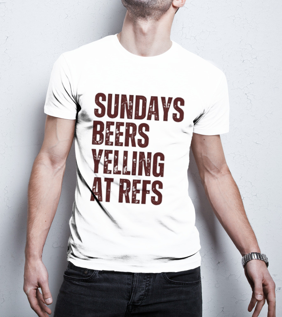 Sundays Beers Yelling At Refs Football Fans Fun T-Shirt