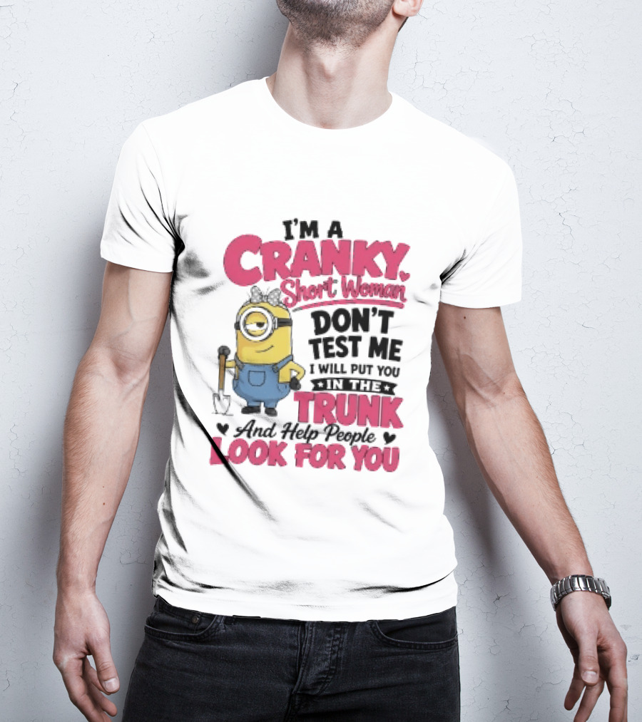 I'm A Cranky Short Woman Don't Test Me Minion I Will Put You In The Trunk And Help People Look For You T-Shirt