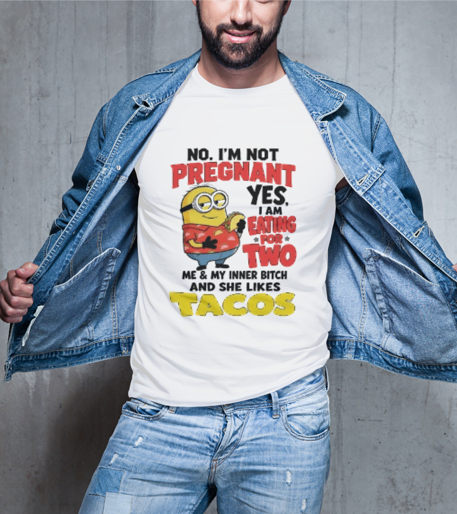 Minion No I'm Not Pregnant Yes I Am Eating For Two Me And My Inner Bitch Likes Tacos T-Shirt