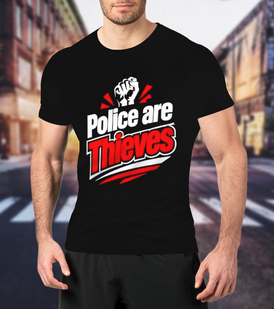Police Are Thieves Activism Protest Fist T-Shirt