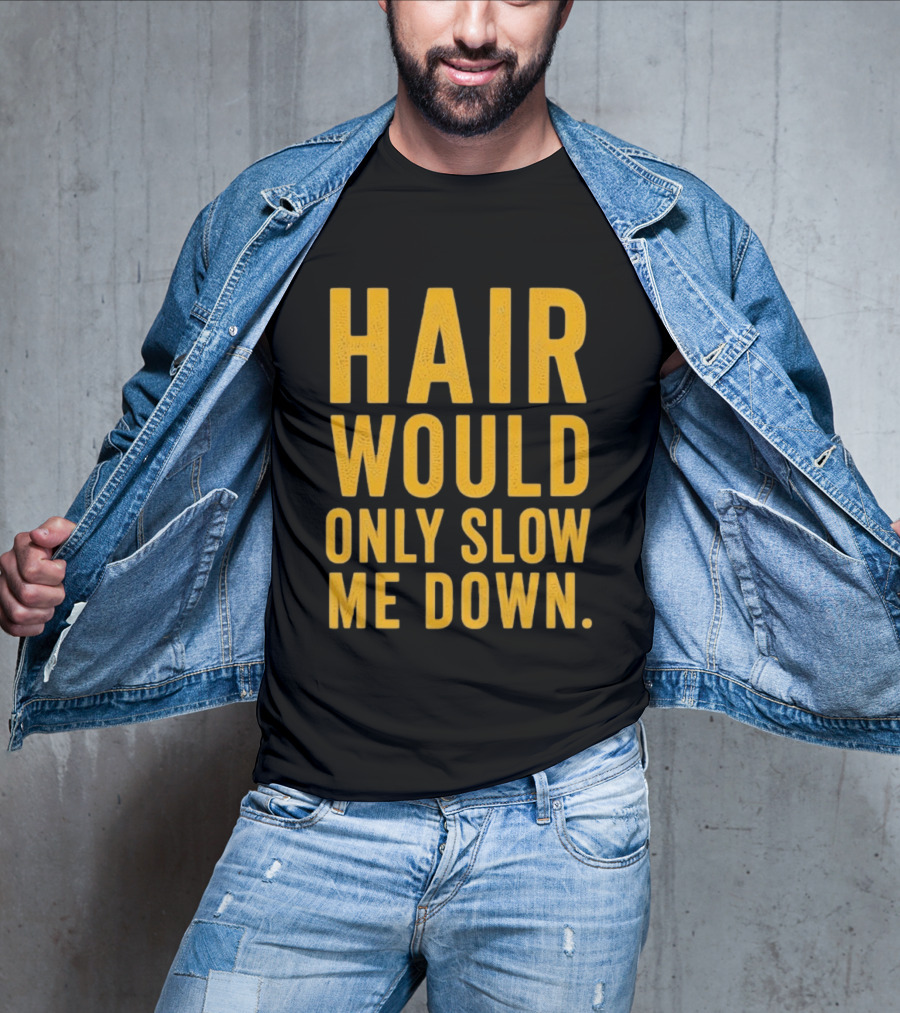 Hair Would Only Slow Me Down Bald Shaved Head T-Shirt