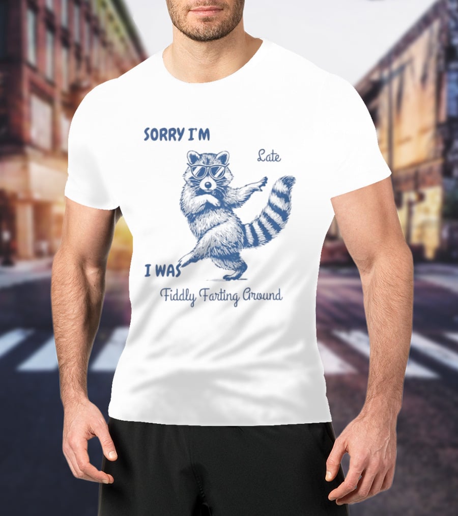 Sorry I'm Late I Was Fiddly Farting Around Raccoon T-Shirt