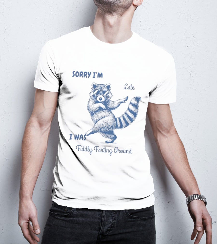 Sorry I'm Late I Was Fiddly Farting Around Raccoon T-Shirt