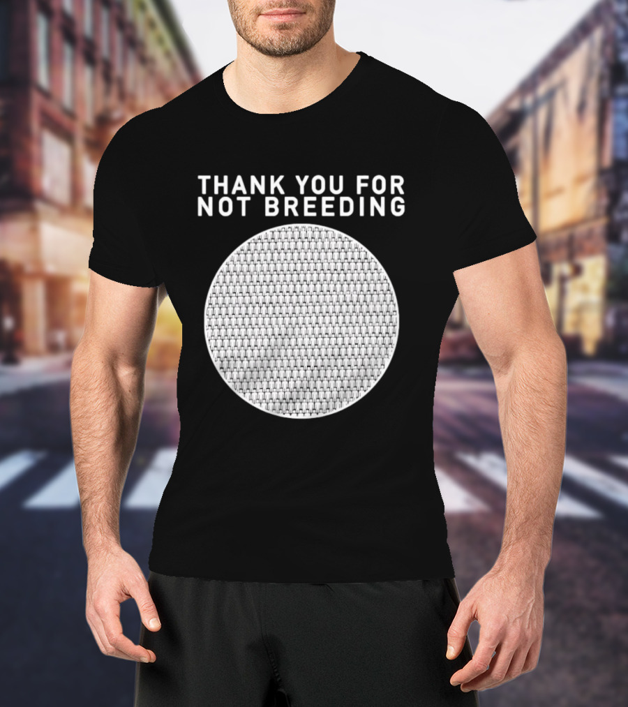 Thank You For Not Breeding Childfree Overpopulation T-Shirt
