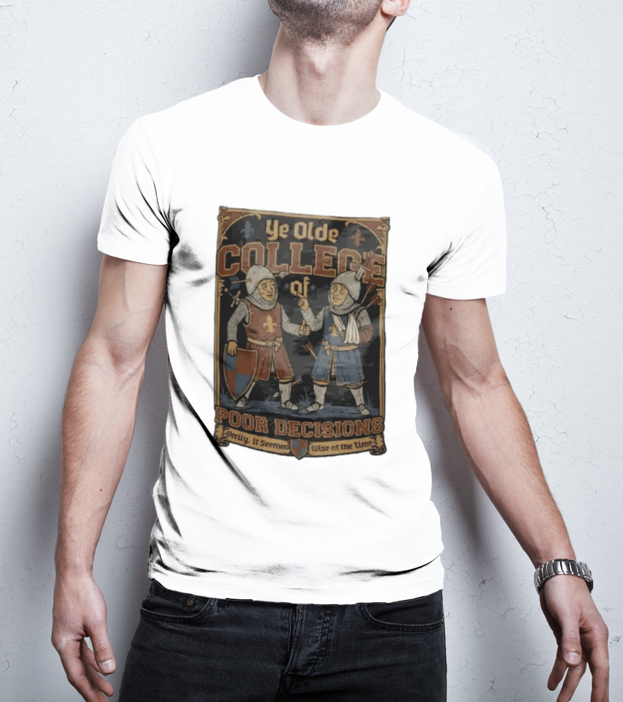 Ye Olde College Of Poor Decisions Two Wounded Medieval Knights Verily It Seemed Wise At The Time T-Shirt