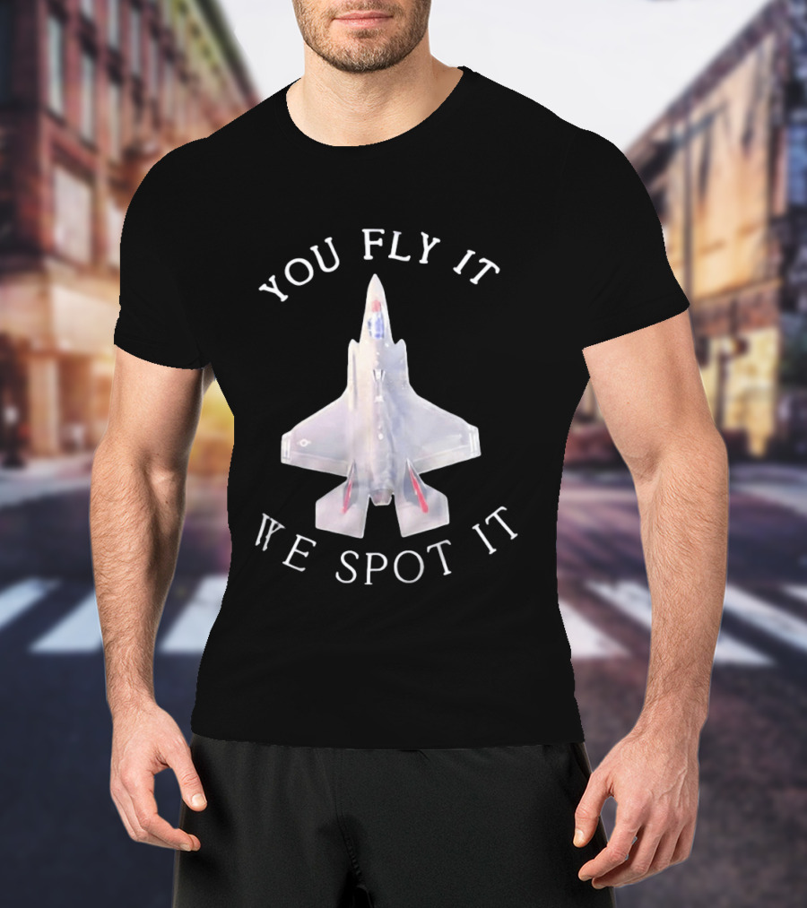 You Fly It We Spot It Fighter Jet F 35 Aviation T-Shirt