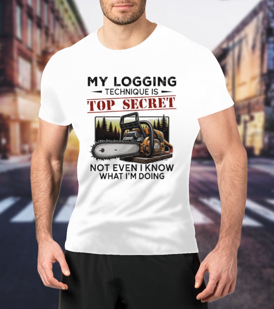 My Logging Technique Is Top Secret Not Even I Know What I'm Doing Chainsaw Forest Scene T-Shirt