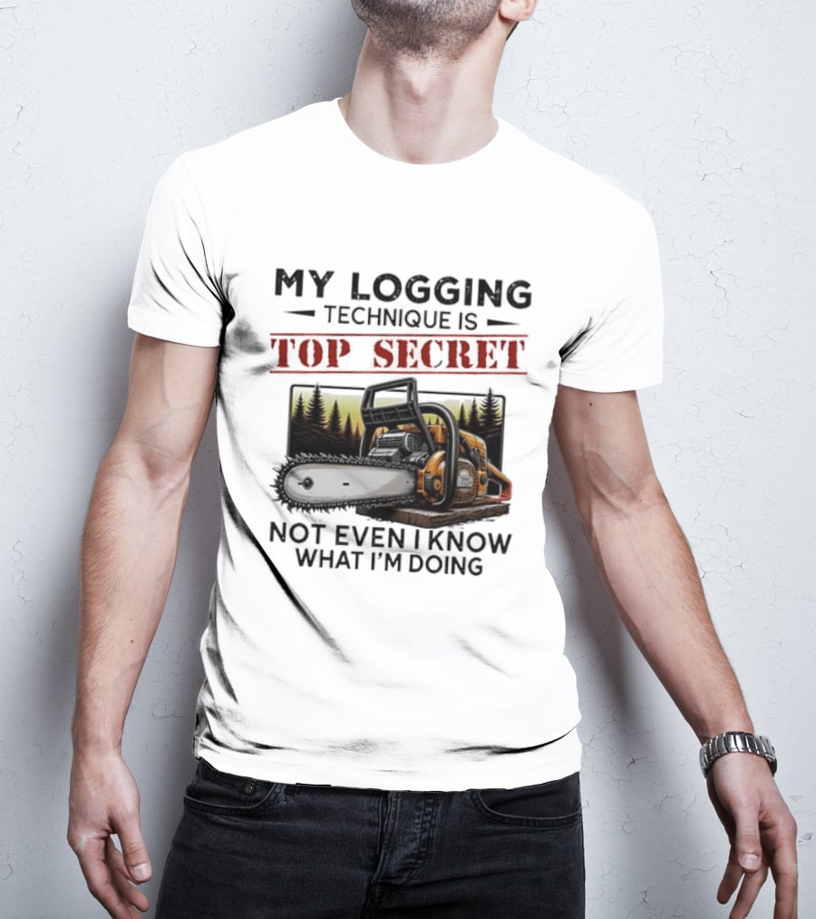 My Logging Technique Is Top Secret Not Even I Know What I'm Doing Chainsaw Forest Scene T-Shirt