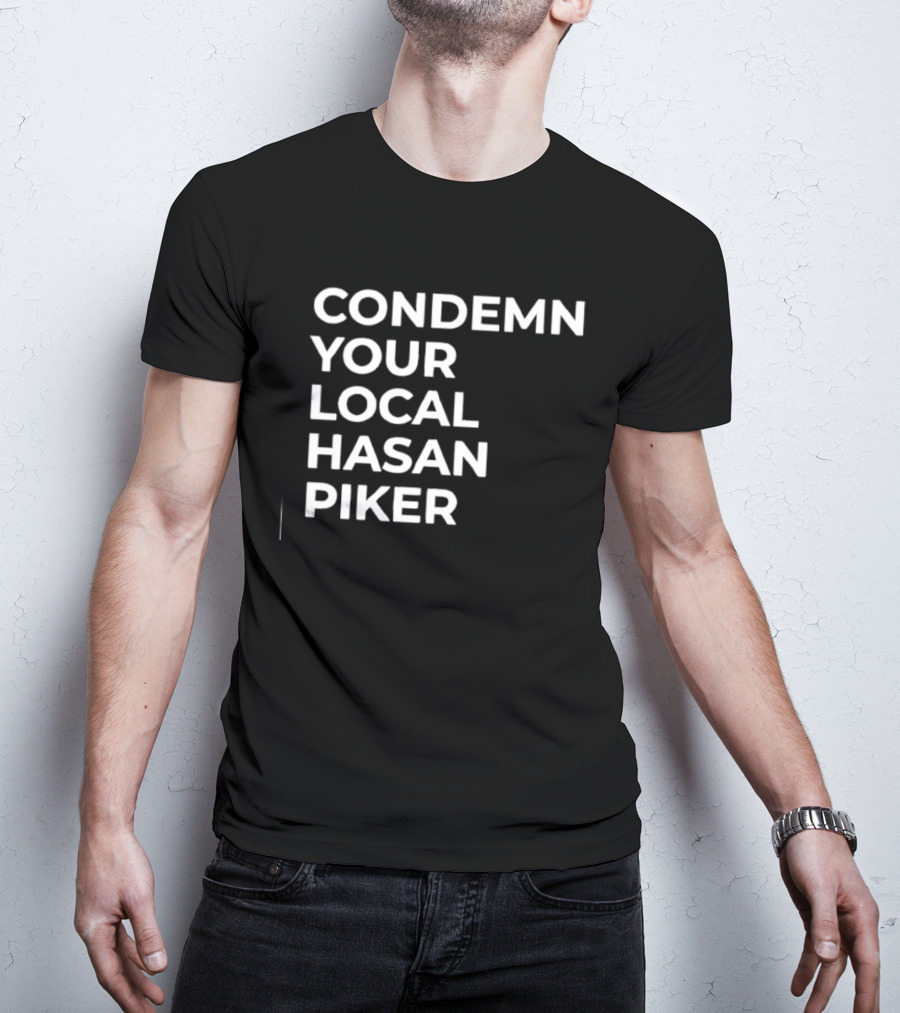Condemn Your Local Hasan Piker HasanAbi Merchandise T-Shirt