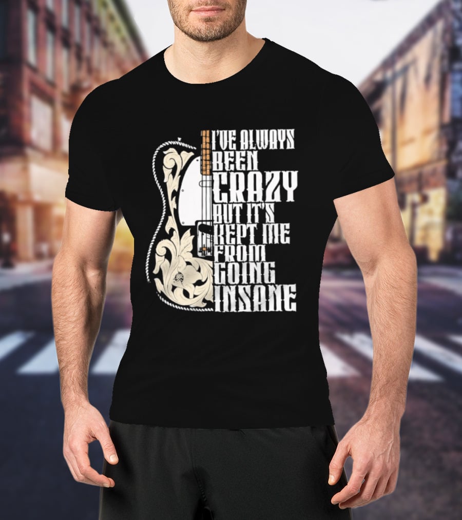 I've Always Been Crazy Kept Me From Going Insane Guitar T-Shirt