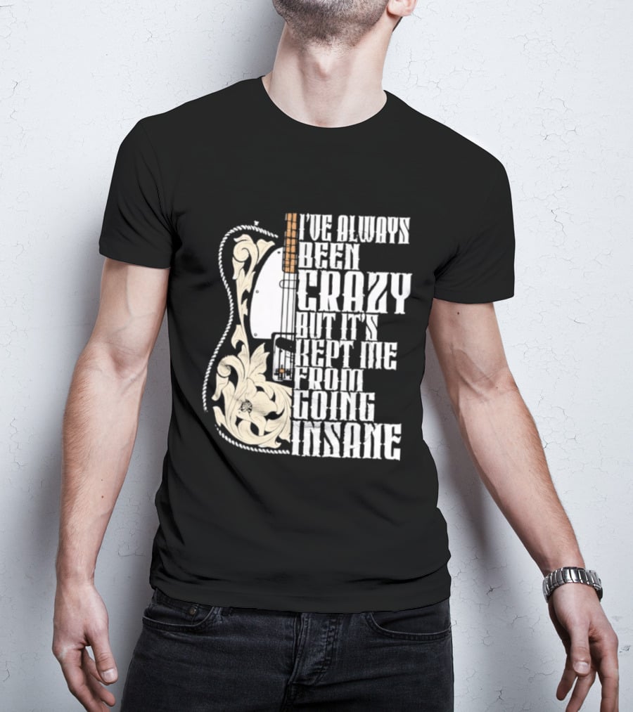 I've Always Been Crazy Kept Me From Going Insane Guitar T-Shirt