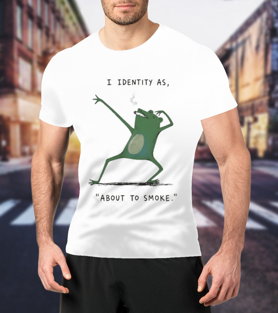 I Identity As About To Smoke Frog Dancing T-Shirt