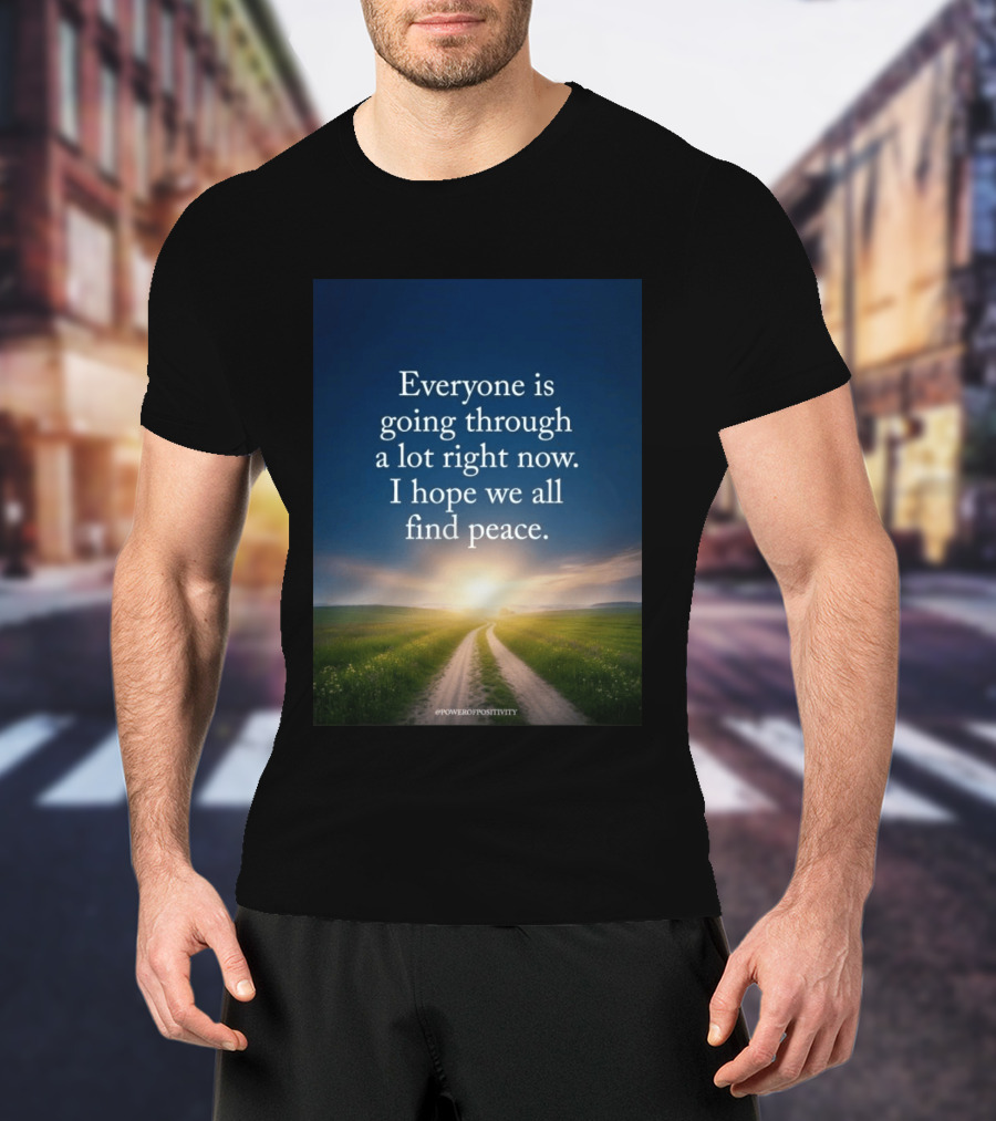 Everyone Is Going Through A Lot Right Now I Hope We All Find Peace Pathway Sunrise Power Of Positivity T-Shirt