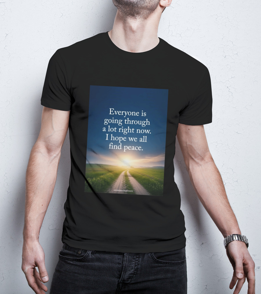 Everyone Is Going Through A Lot Right Now I Hope We All Find Peace Pathway Sunrise Power Of Positivity T-Shirt