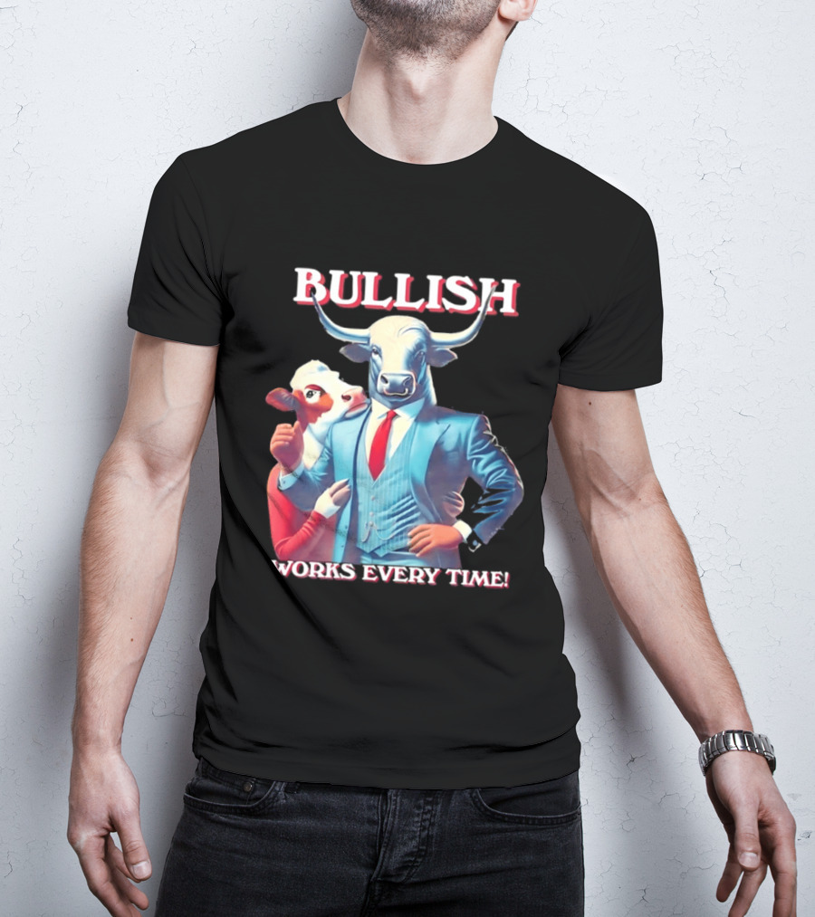 BULLISH Bull Market Investing Works Every Time T-Shirt