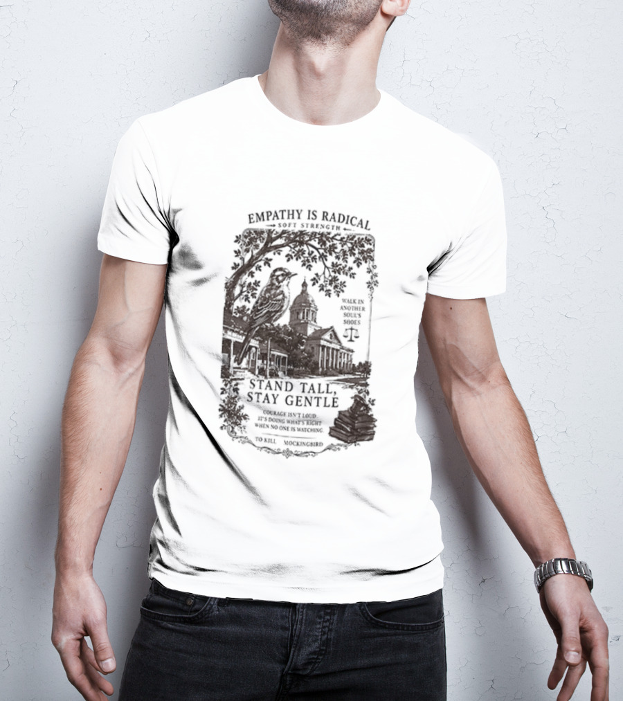 To Kill A Mockingbird Empathy Is Radical Stand Tall Stay Gentle T-Shirt