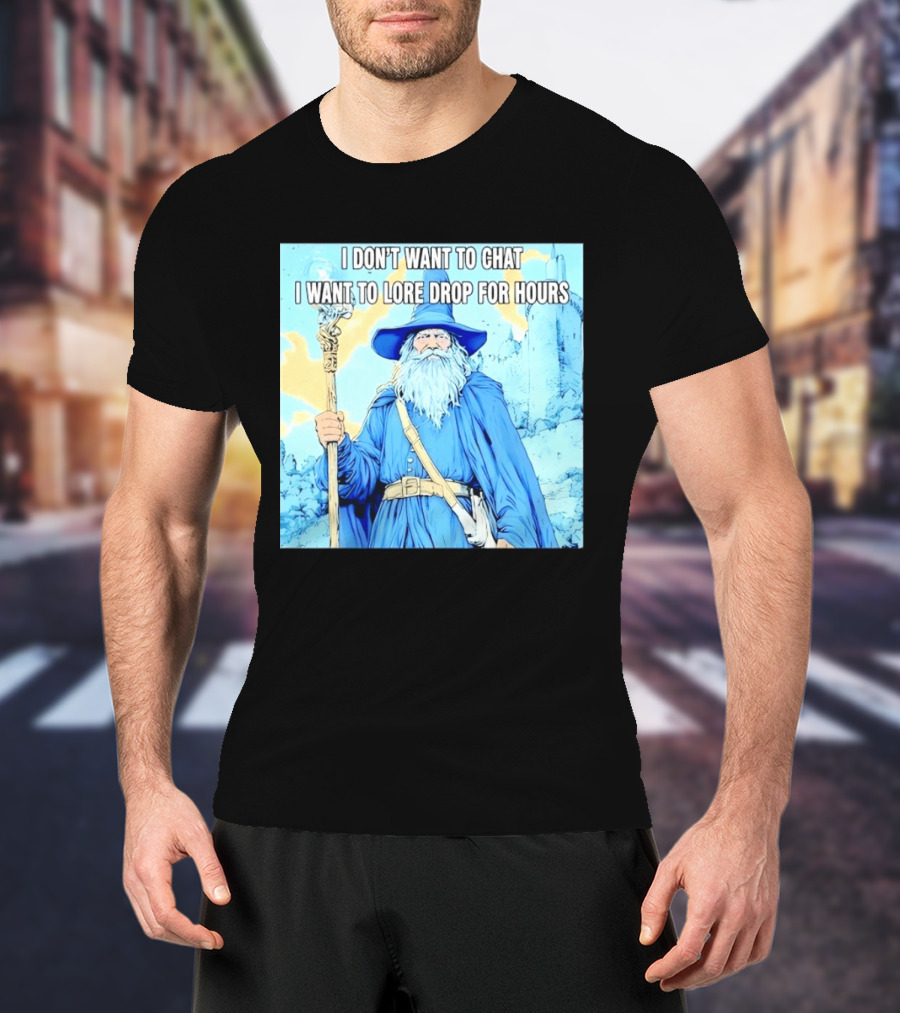 I Don't Want To Chat I Want To Lore Drop For Hours Wizard Staff Blue Cloak Tower T-Shirt