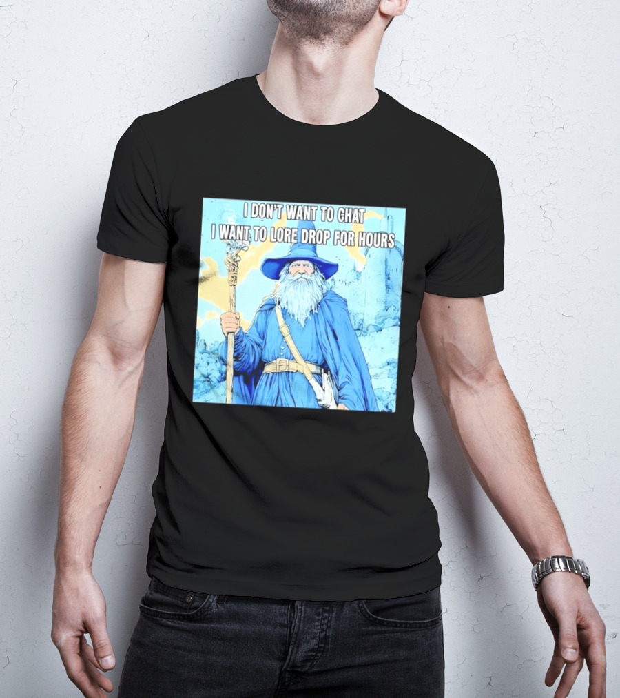 I Don't Want To Chat I Want To Lore Drop For Hours Wizard Staff Blue Cloak Tower T-Shirt