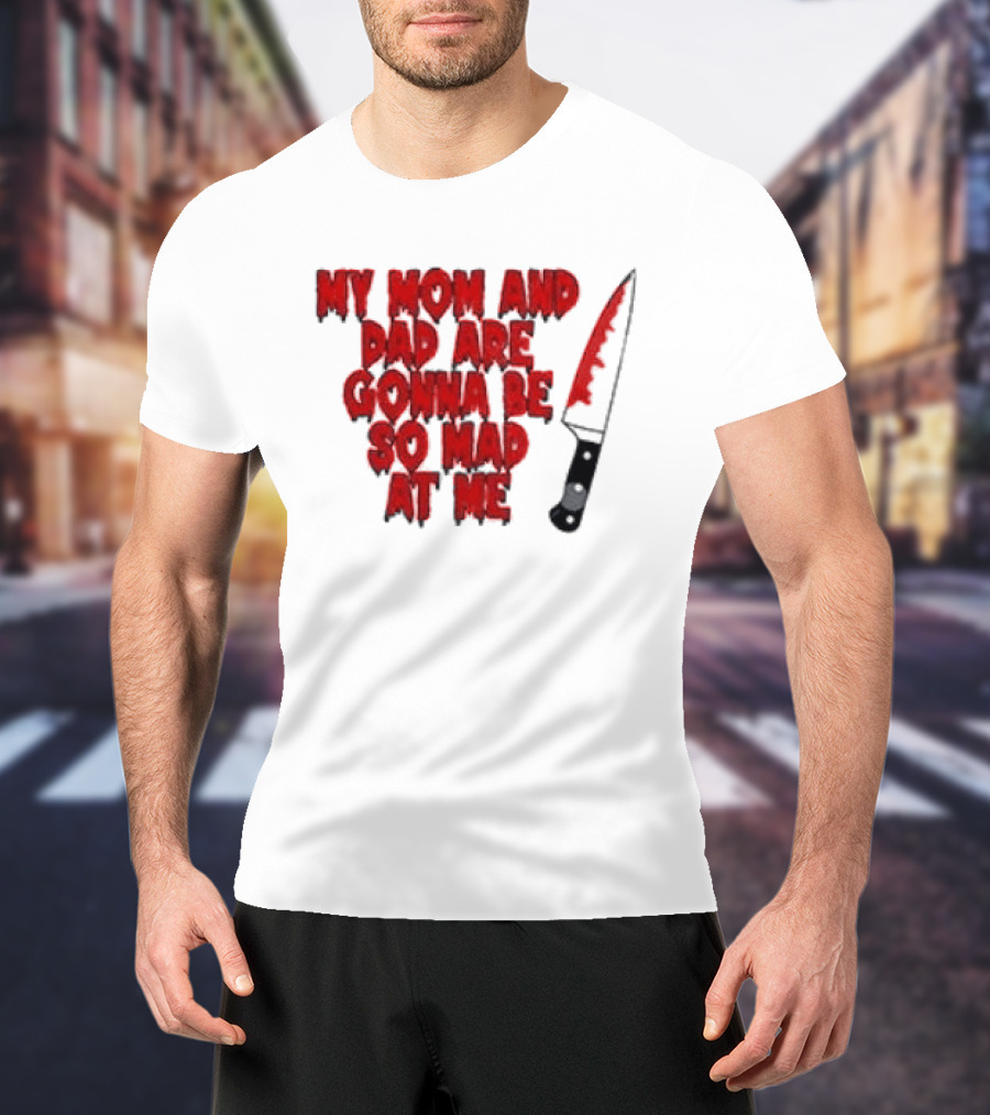 My Mom And Dad Are Gonna Be So Mad At Me Bloody Knife T-Shirt