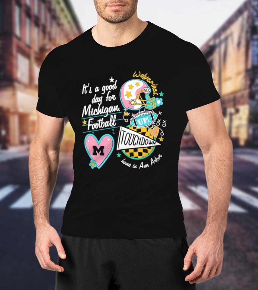 It's A Good Day For Michigan Football Wolverines Home In Ann Arbor Heart M Helmet Touchdown UM T-Shirt