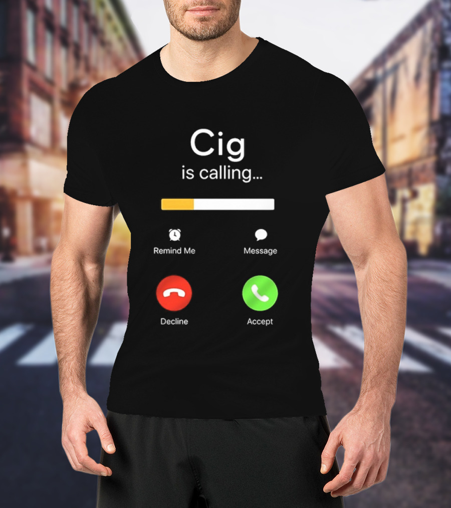 Cig Is Calling Phone Screen Decline Accept Message Remind Me T-Shirt