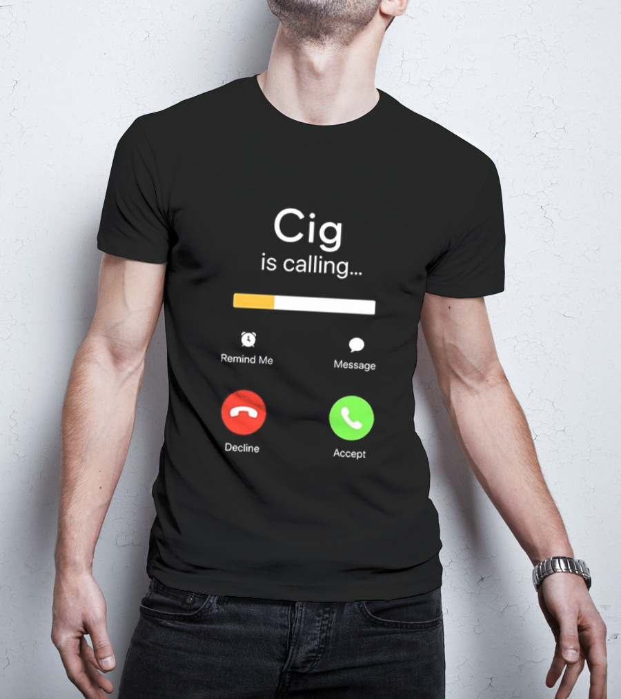Cig Is Calling Phone Screen Decline Accept Message Remind Me T-Shirt