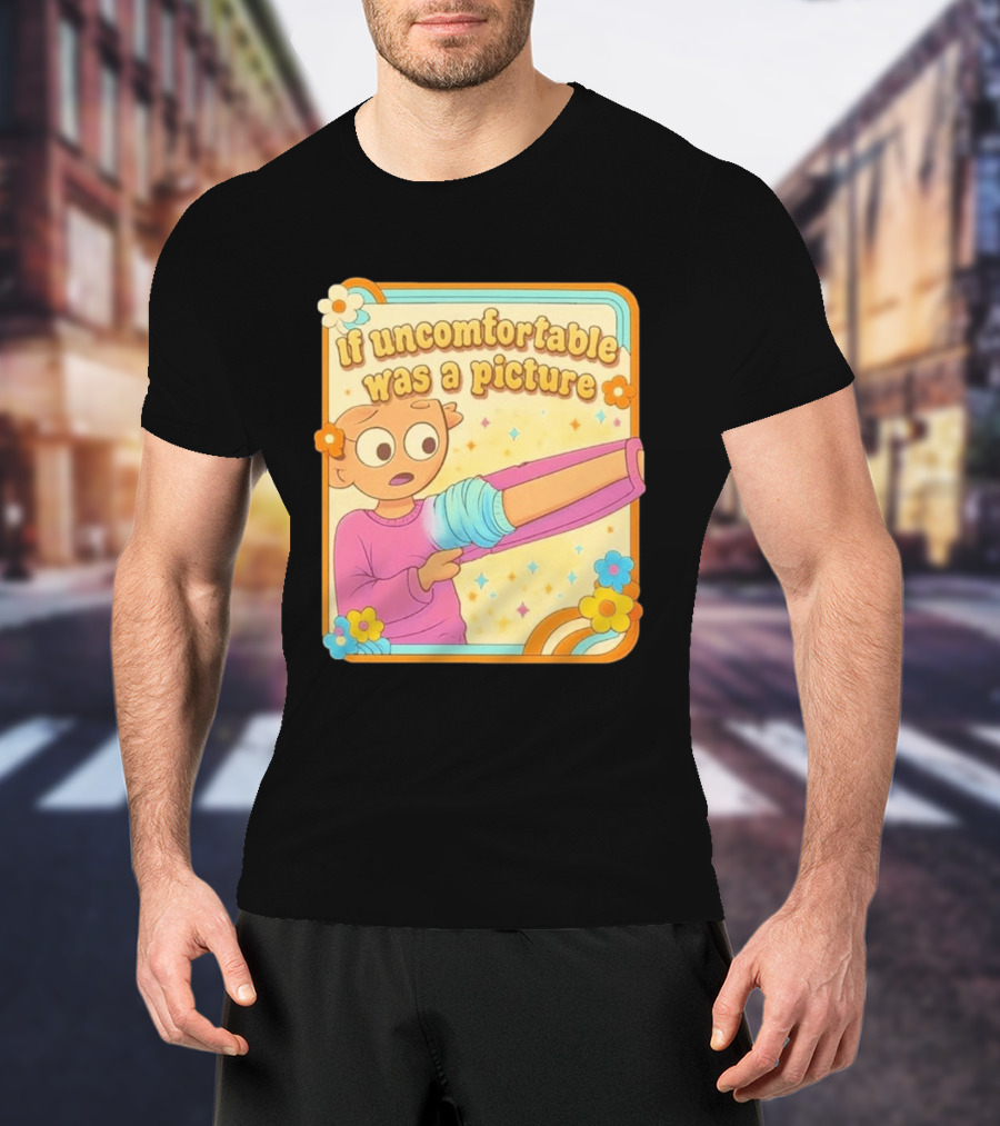 If Uncomfortable Was A Picture Cartoon Character Stretching Arm Floral Frame T-Shirt