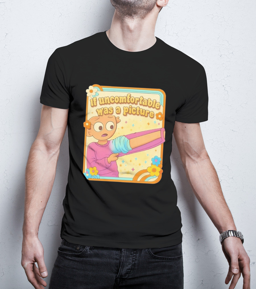 If Uncomfortable Was A Picture Cartoon Character Stretching Arm Floral Frame T-Shirt