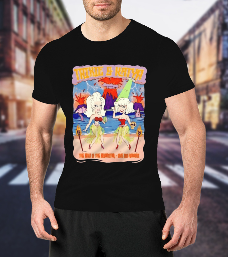 Trixie And Katya The Bald And The Beautiful Live In Hawaii Volcano Dance Party T-Shirt