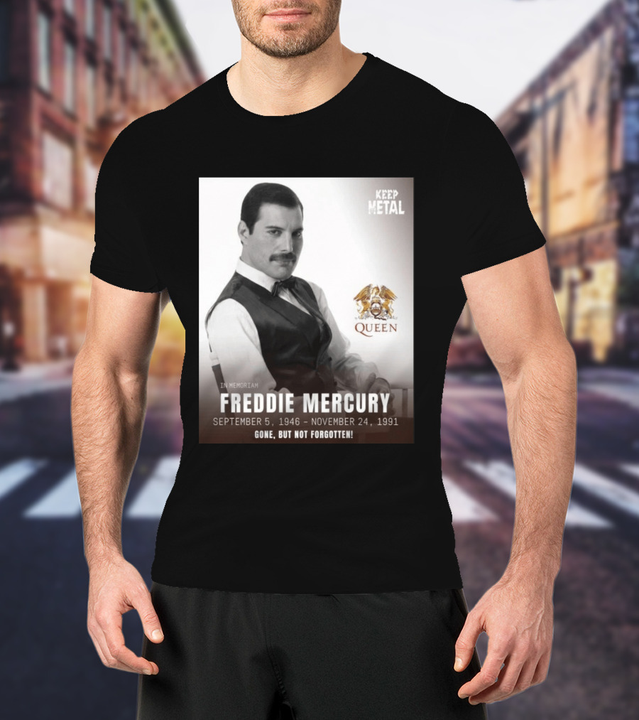 Keep Metal Freddie Mercury In Memoriam Queen Gone But Not Forgotten September 5 1946 November 24 1991 T-Shirt