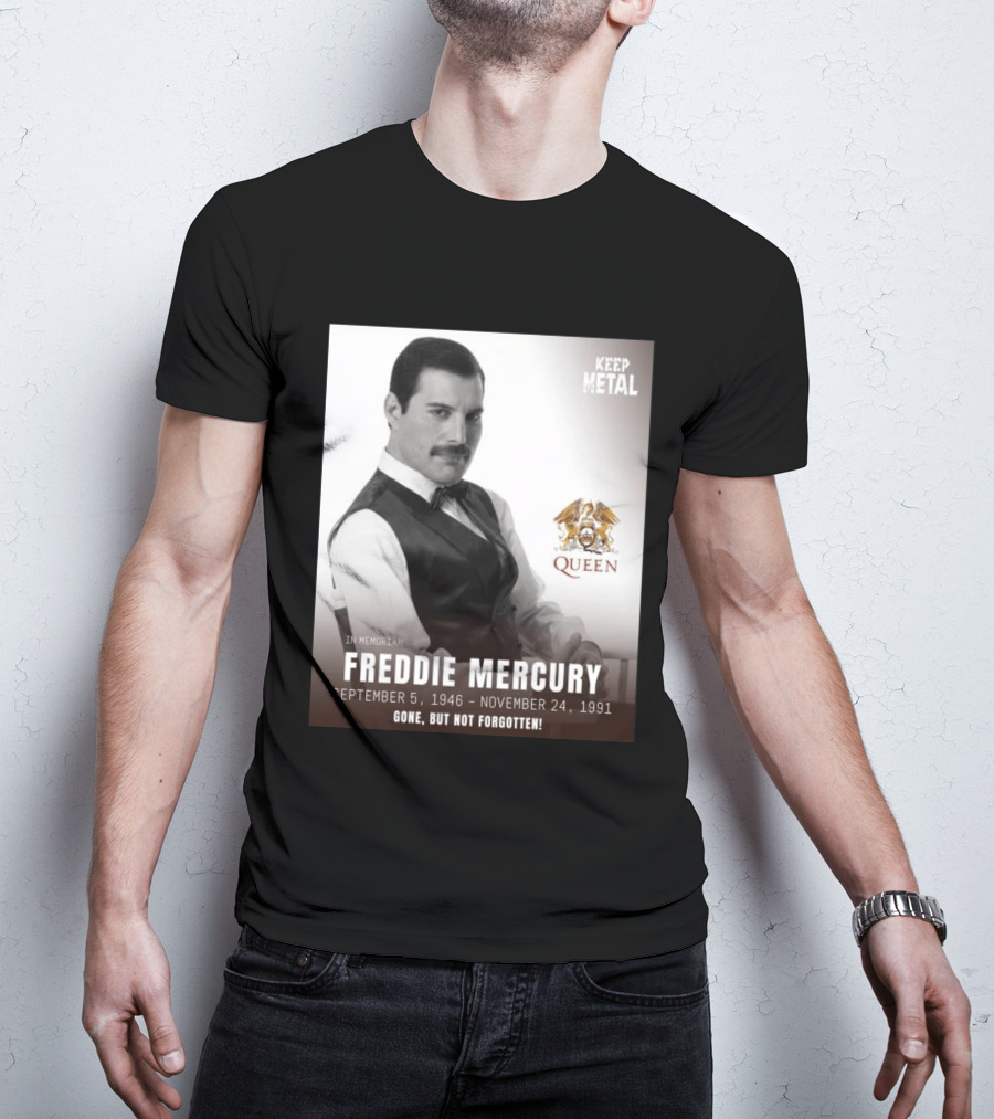 Keep Metal Freddie Mercury In Memoriam Queen Gone But Not Forgotten September 5 1946 November 24 1991 T-Shirt