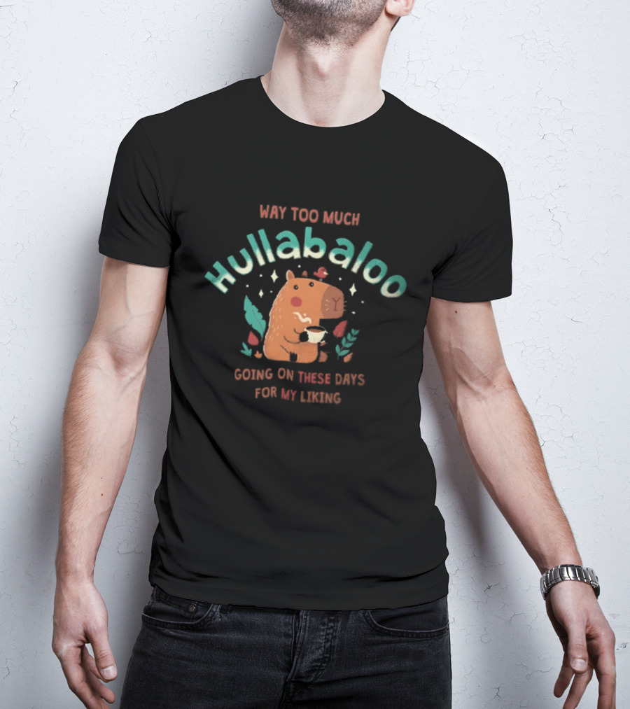 Way Too Much Hullabaloo Going On These Days For My Liking Cartoon Capybara Drinking Coffee Bird T-Shirt