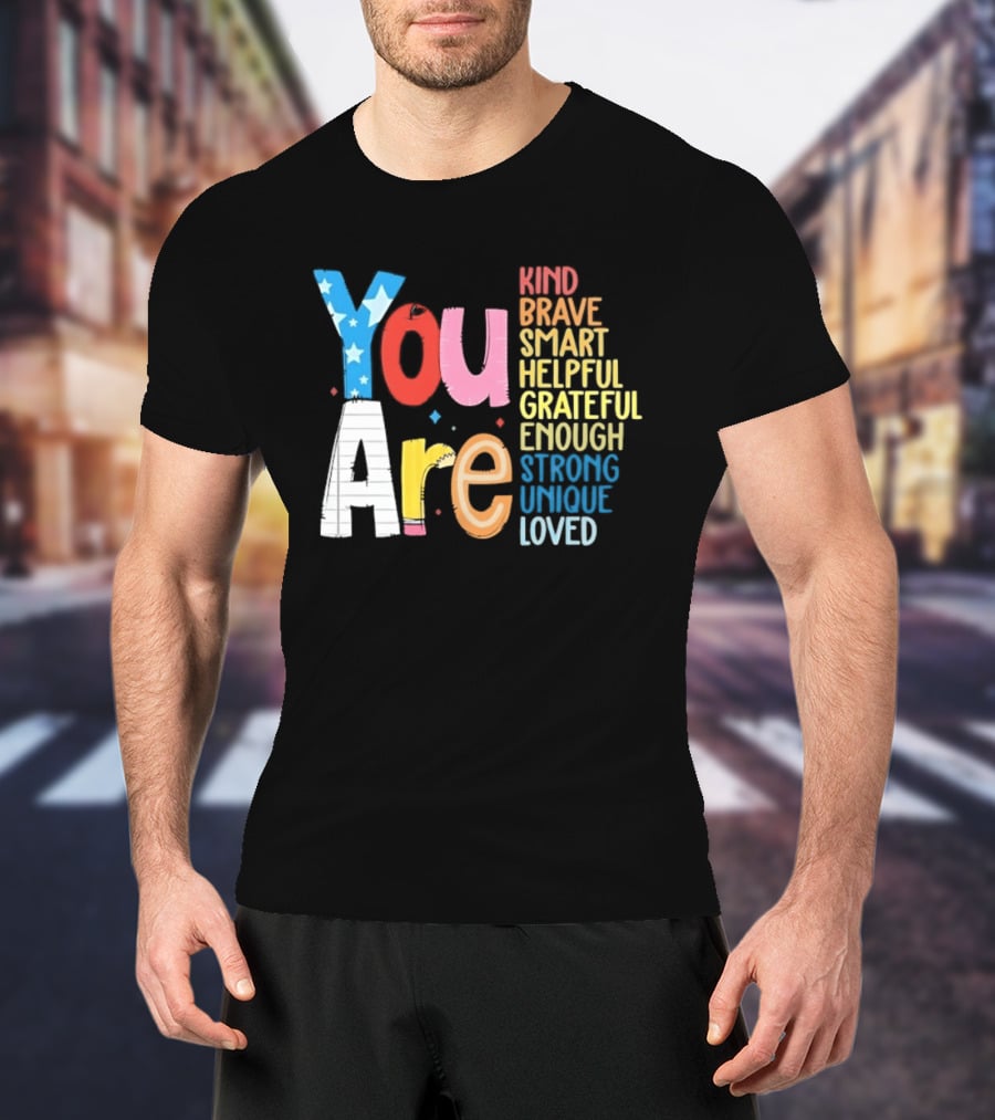 You Are Kind Brave Smart Helpful Grateful Enough Strong Unique Loved T-Shirt