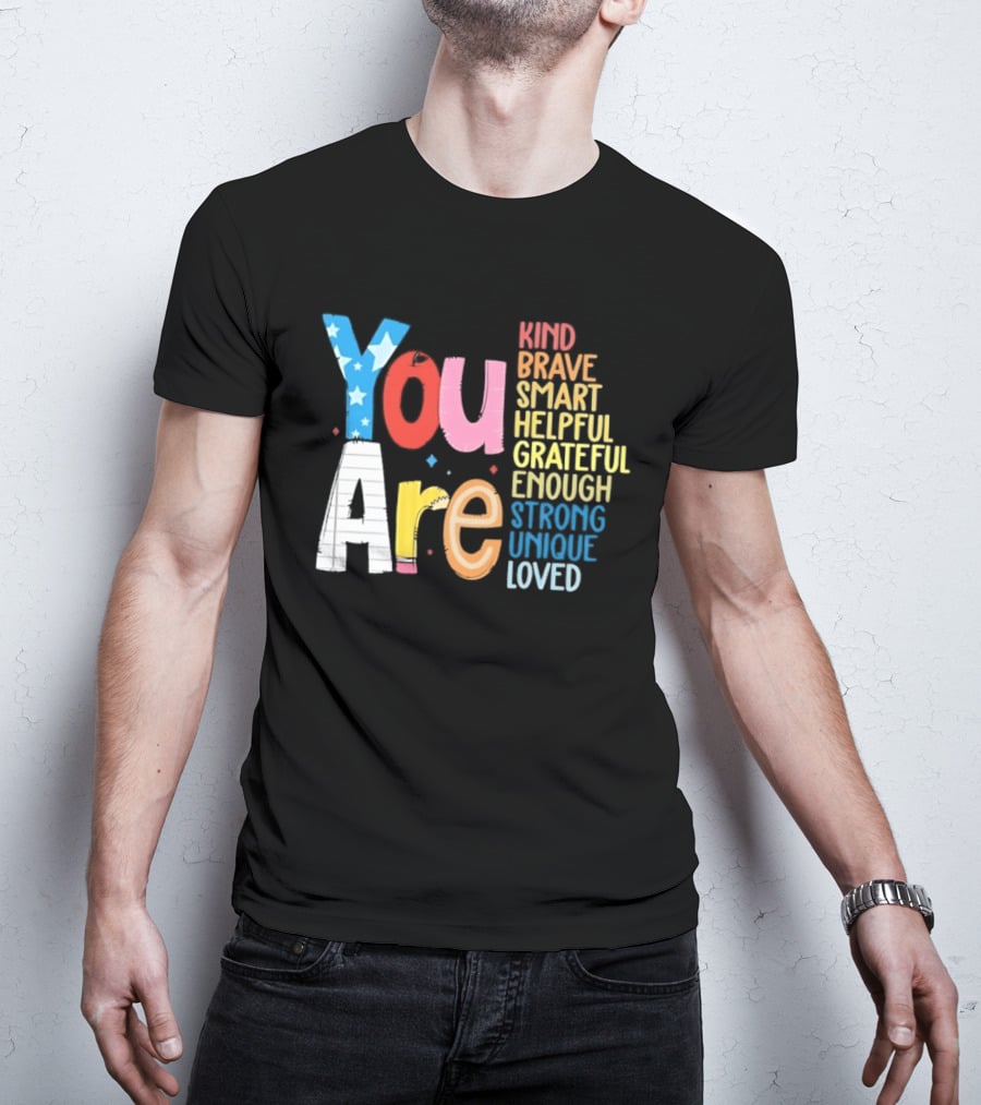 You Are Kind Brave Smart Helpful Grateful Enough Strong Unique Loved T-Shirt