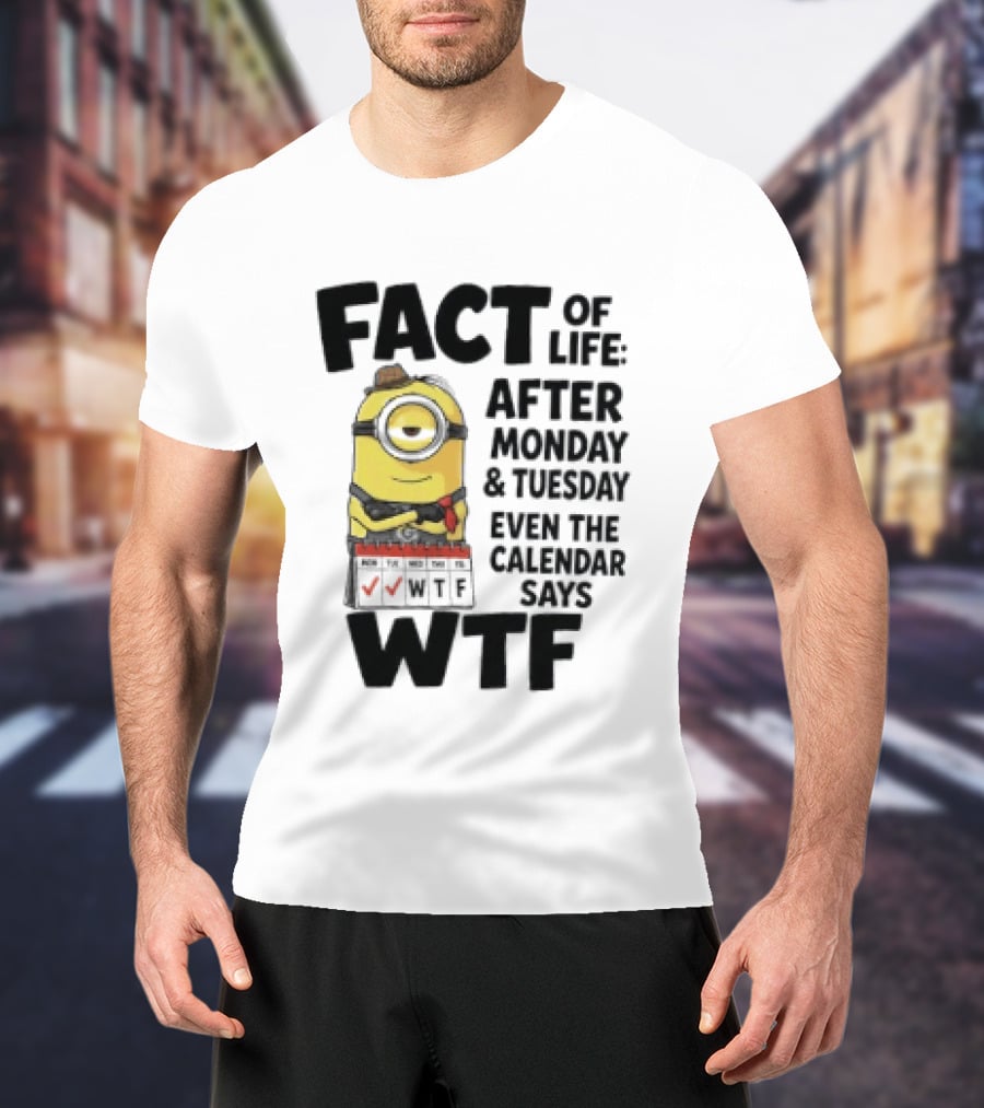 Minion Fact Of Life After Monday And Tuesday Even The Calendar Says WTF T-Shirt