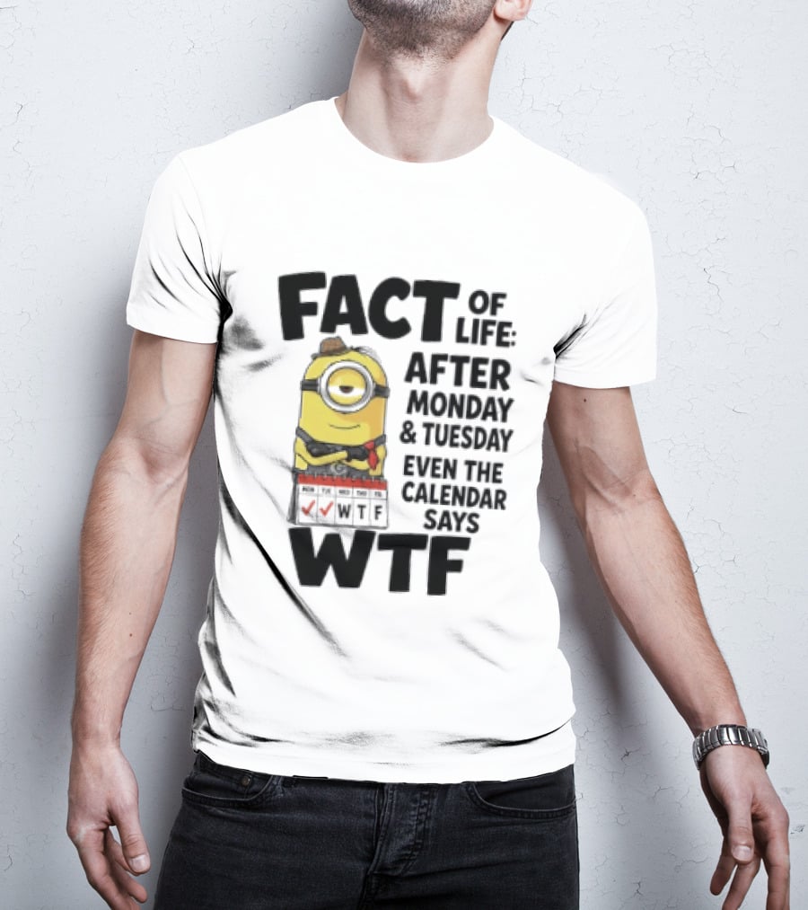 Minion Fact Of Life After Monday And Tuesday Even The Calendar Says WTF T-Shirt