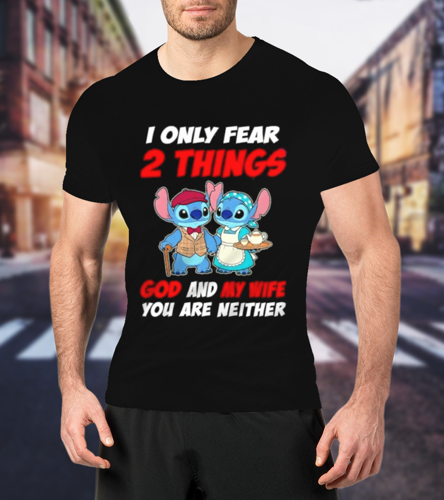 I Only Fear 2 Things God And My Wife You Are Neither Stitch T-Shirt