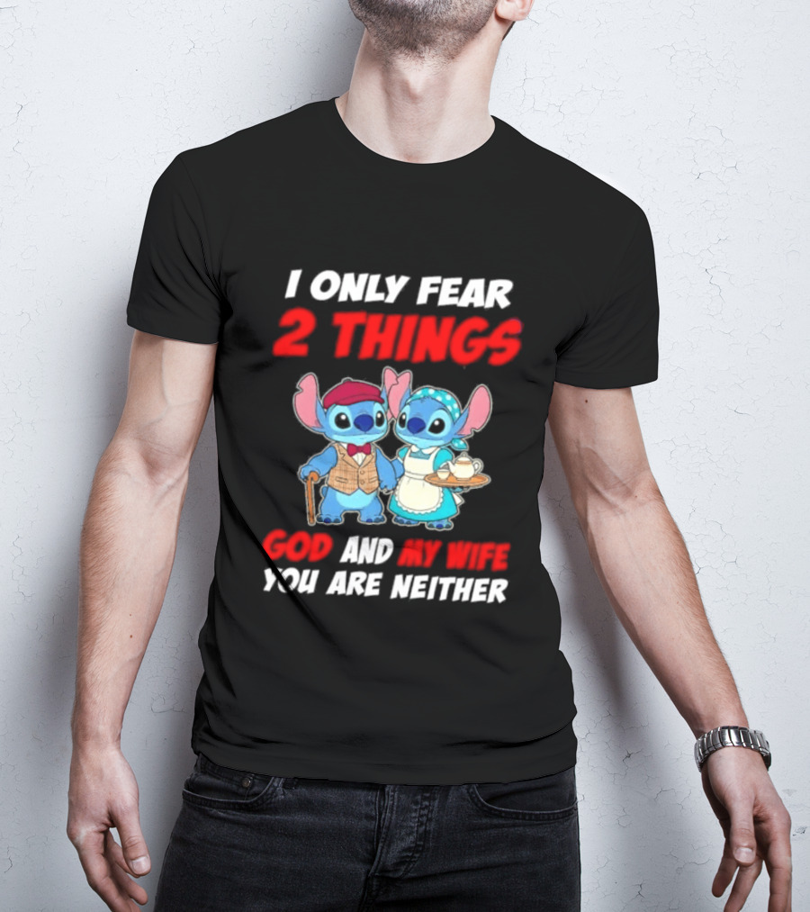 I Only Fear 2 Things God And My Wife You Are Neither Stitch T-Shirt