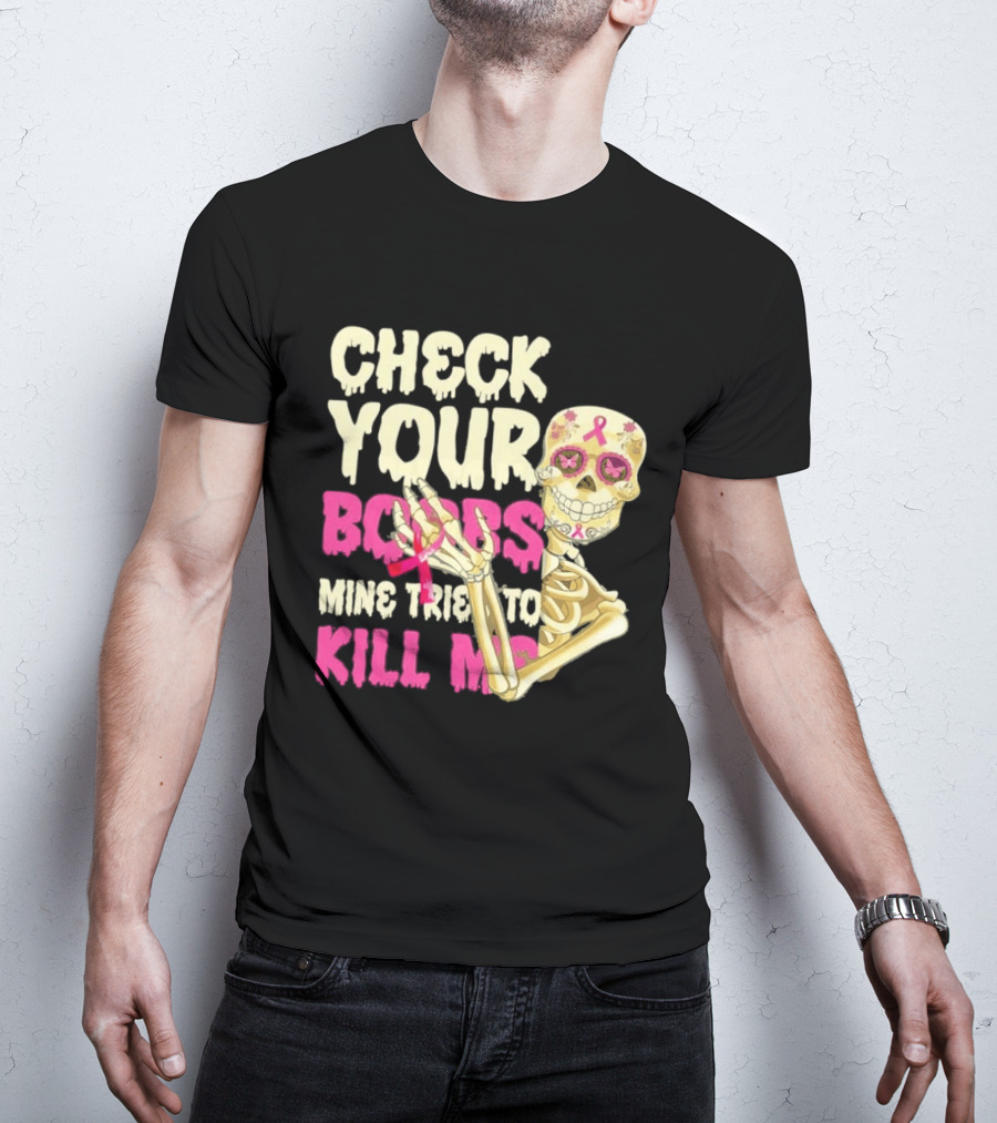 Check Your Boobs Sugar Skull Mine Tried To Kill Me T-Shirt