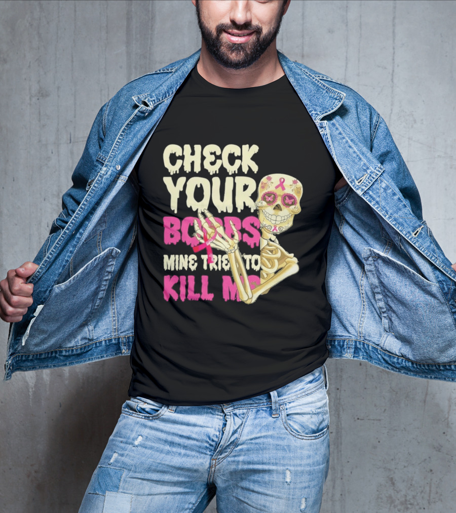 Check Your Boobs Sugar Skull Mine Tried To Kill Me T-Shirt