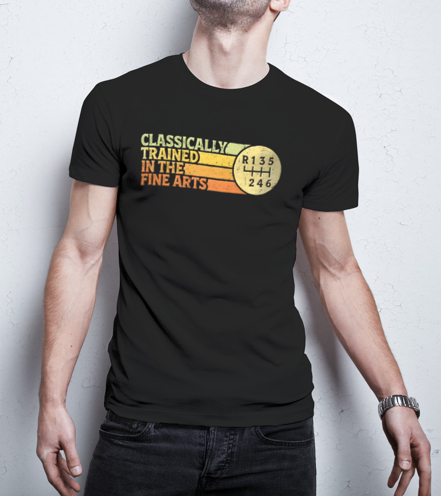 Classically Trained Manual Transmission Car Driver Shift R135 Fine Arts T-Shirt