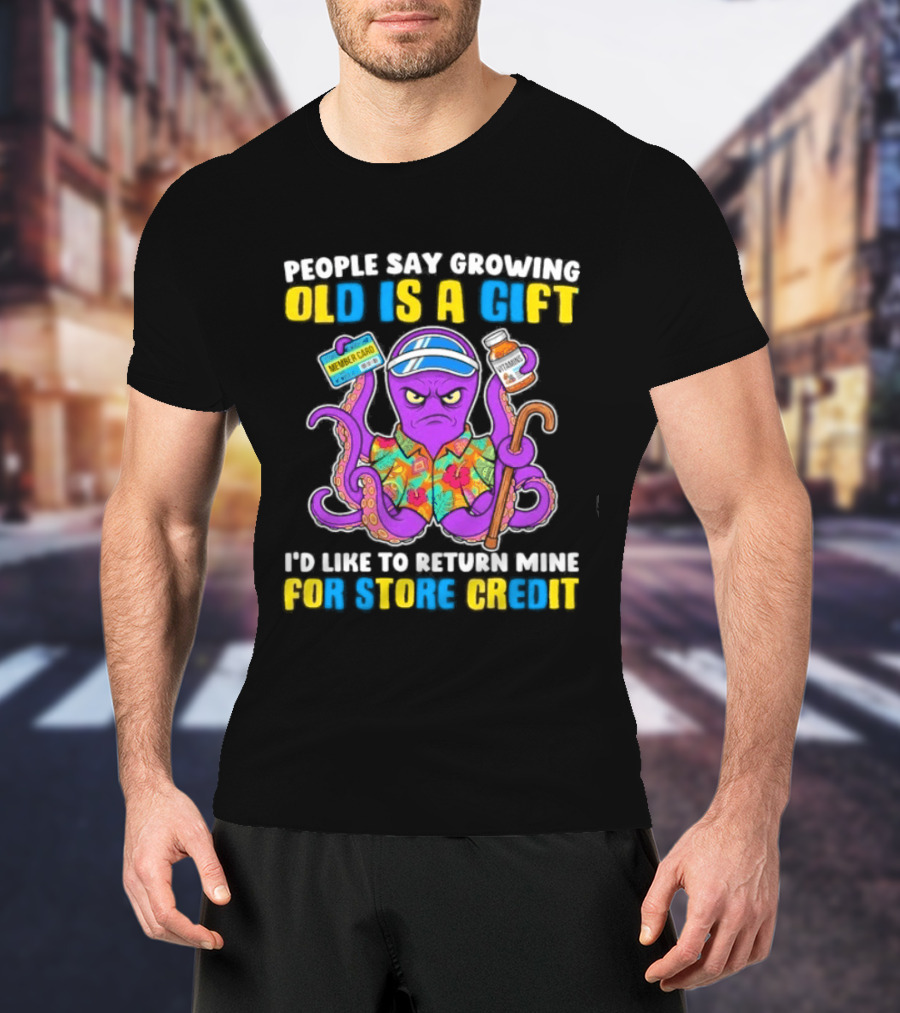 People Say Growing Old Is A Gift I'd Like To Return Mine For Store Credit Octopus Hawaiian Cane Coffee Visor T-Shirt