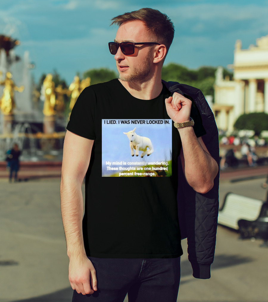 I Lied I Was Never Locked In My Mind Is Constantly Wandering These Thoughts Are One Hundred Percent Free Range T-Shirt