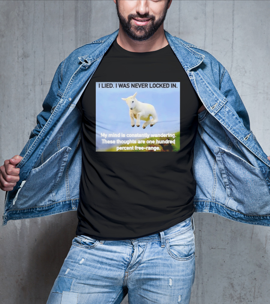 I Lied I Was Never Locked In My Mind Is Constantly Wandering These Thoughts Are One Hundred Percent Free Range T-Shirt