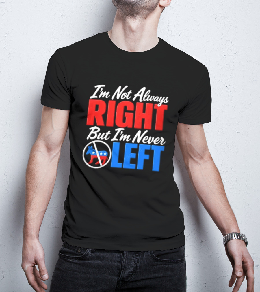 I'm Not Always Right But I'm Never Left Democratic Donkey T-Shirt