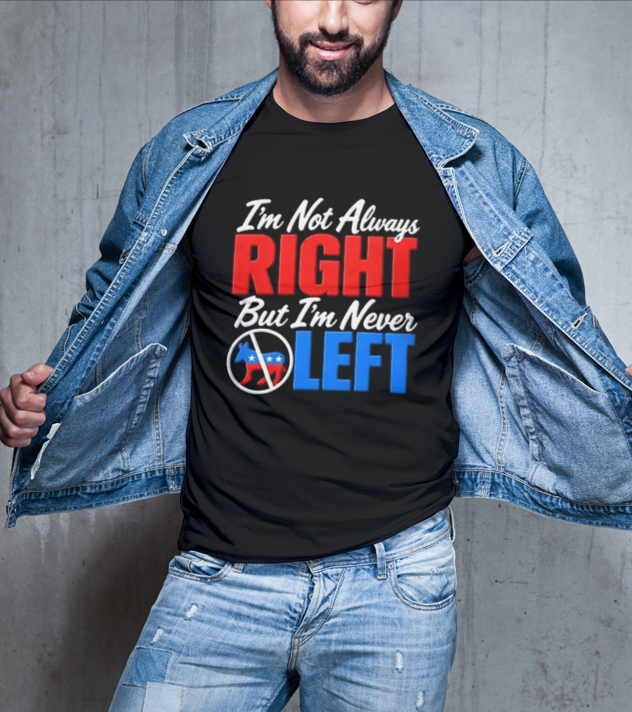 I'm Not Always Right But I'm Never Left Democratic Donkey T-Shirt