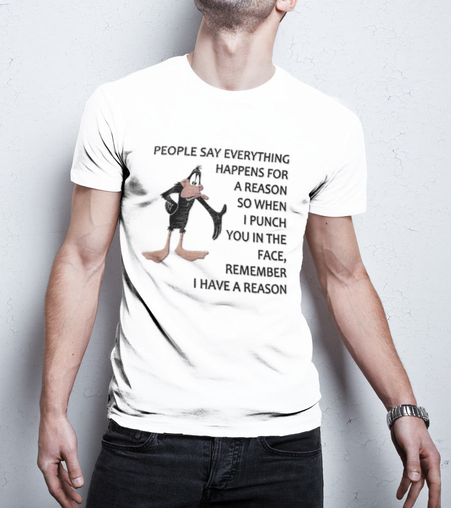 Looney Tunes Daffy Duck People Say Everything Happens For A Reason Punch You In The Face Remember I Have A Reason T-Shirt
