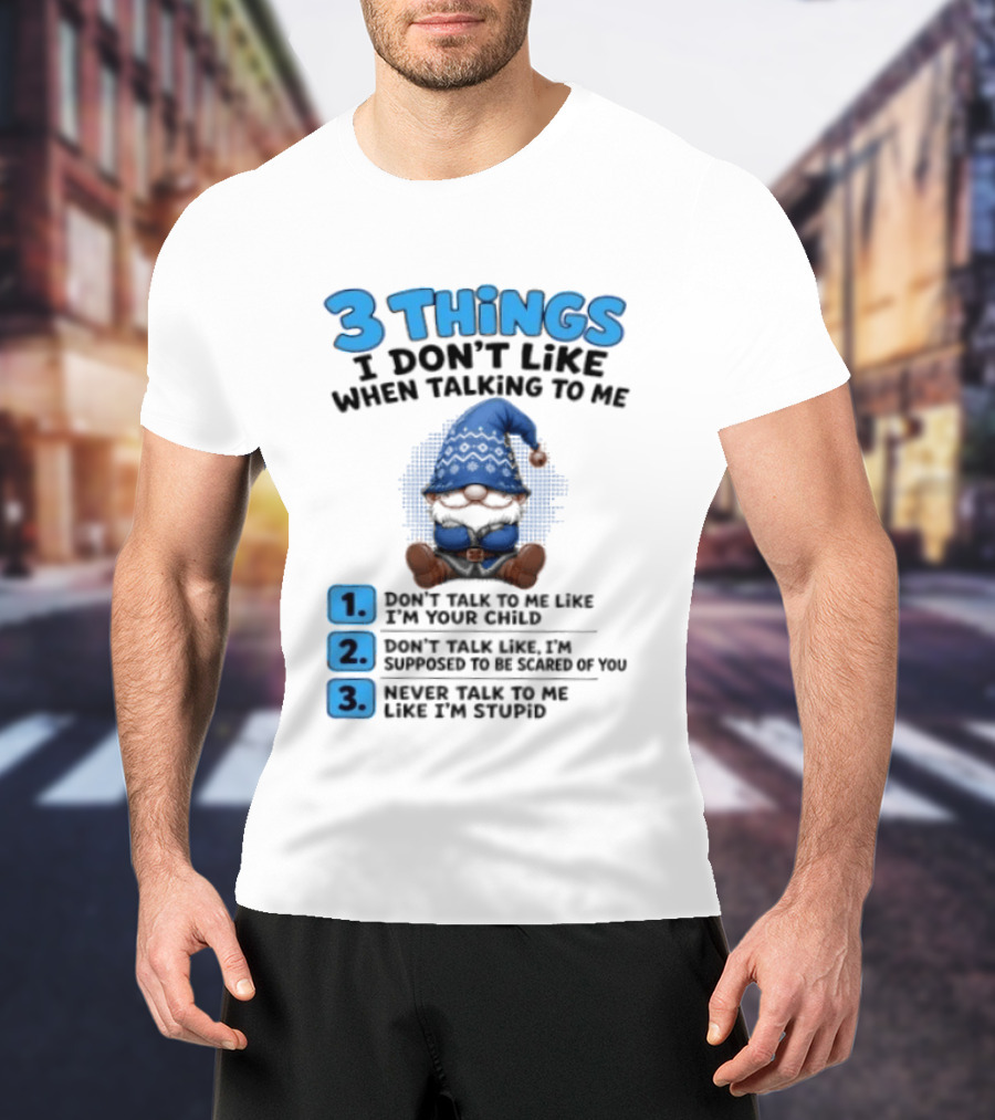 3 Things I Don't Like When Talking Gnome Don't Talk To Me Like I'm Your Child T-Shirt
