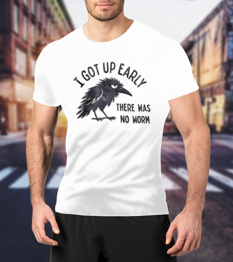 I Got Up Early Raven There Was No Worm Bird Nature Animal Humor T-Shirt